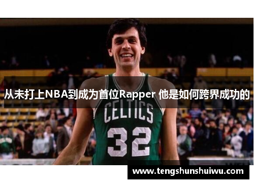 从未打上NBA到成为首位Rapper 他是如何跨界成功的