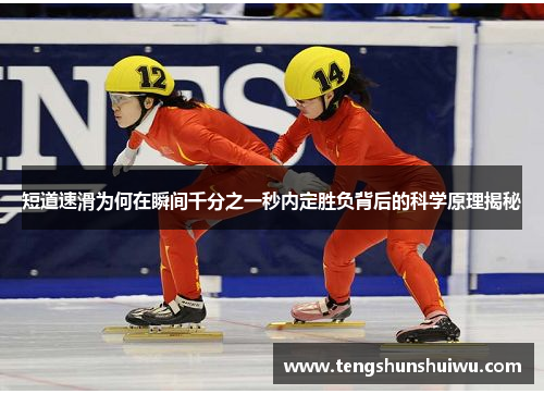 短道速滑为何在瞬间千分之一秒内定胜负背后的科学原理揭秘